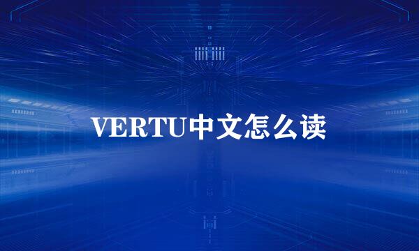 VERTU中文怎么读