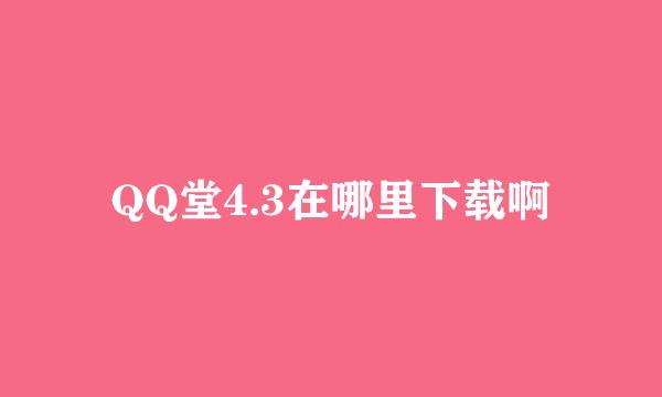 QQ堂4.3在哪里下载啊