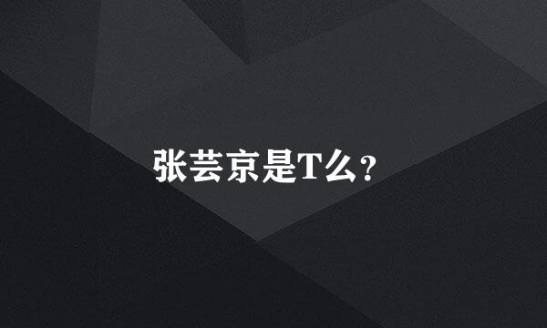 张芸京是T么？