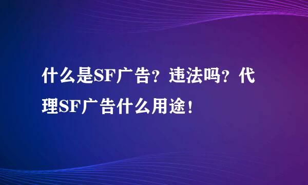 什么是SF广告？违法吗？代理SF广告什么用途！