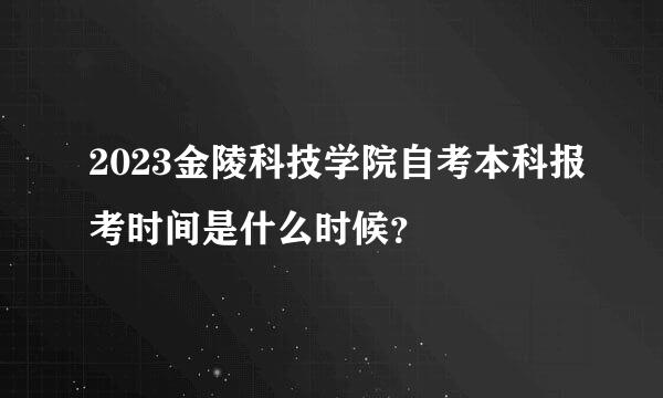 2023金陵科技学院自考本科报考时间是什么时候？