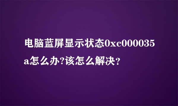 电脑蓝屏显示状态0xc000035a怎么办?该怎么解决？