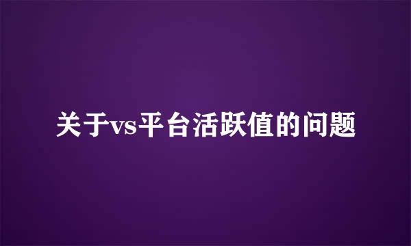 关于vs平台活跃值的问题