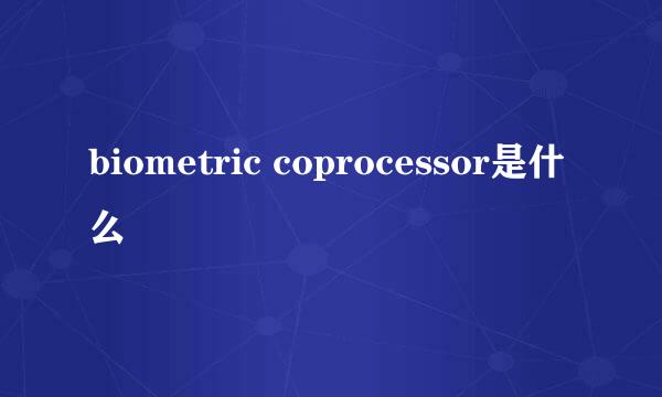 biometric coprocessor是什么