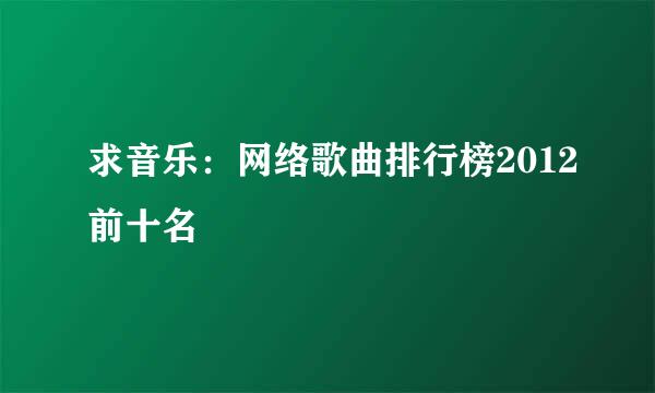 求音乐：网络歌曲排行榜2012前十名