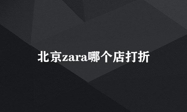 北京zara哪个店打折