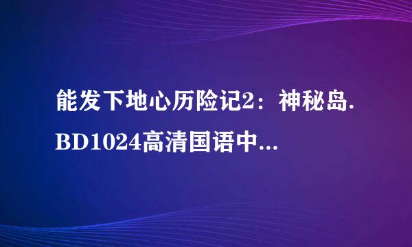 能发下地心历险记2：神秘岛.BD1024高清国语中英双字的种子或下载链接么？