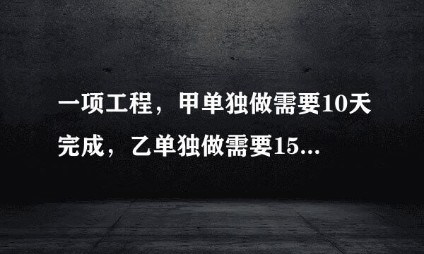 一项工程，甲单独做需要10天完成，乙单独做需要15天完成，如果两人合作，几天可以完成这项工程？