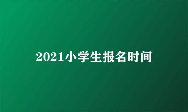 2021小学生报名时间