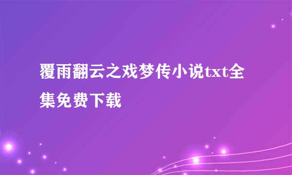 覆雨翻云之戏梦传小说txt全集免费下载