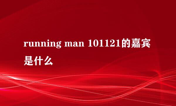 running man 101121的嘉宾是什么