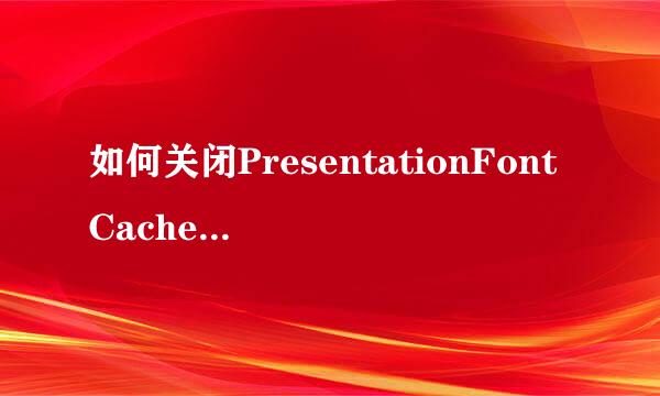 如何关闭PresentationFontCache.exe进程