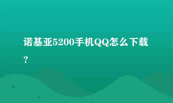 诺基亚5200手机QQ怎么下载？