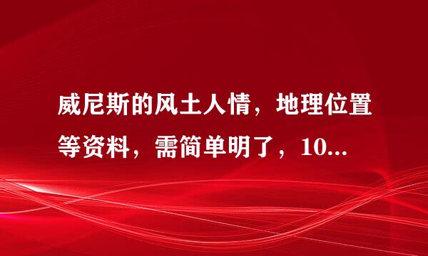 威尼斯的风土人情，地理位置等资料，需简单明了，100字内，急！