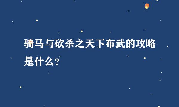 骑马与砍杀之天下布武的攻略是什么？