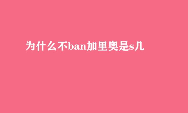 为什么不ban加里奥是s几