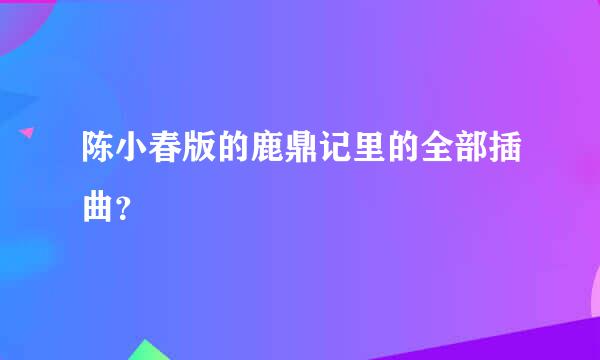 陈小春版的鹿鼎记里的全部插曲？