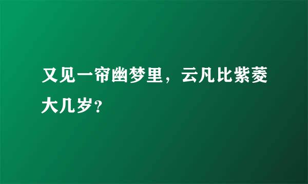 又见一帘幽梦里，云凡比紫菱大几岁？