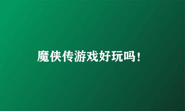 魔侠传游戏好玩吗！