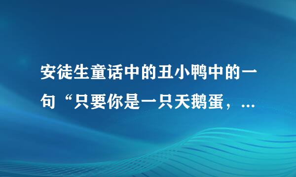 安徒生童话中的丑小鸭中的一句“只要你是一只天鹅蛋，就算是生在养鸡场里也没有什么关系”是什么意思？