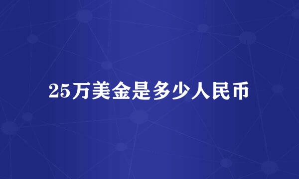 25万美金是多少人民币