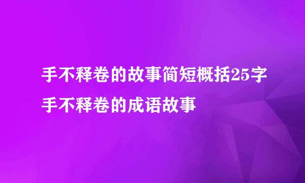 手不释卷的故事简短概括25字手不释卷的成语故事