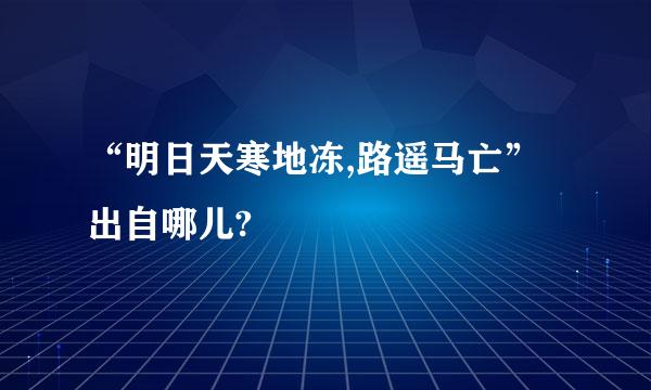 “明日天寒地冻,路遥马亡”出自哪儿?