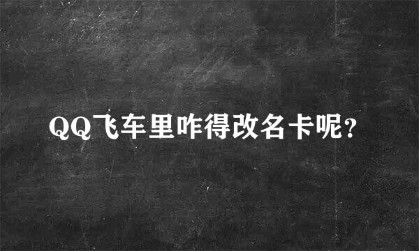 QQ飞车里咋得改名卡呢？