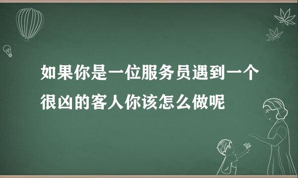 如果你是一位服务员遇到一个很凶的客人你该怎么做呢