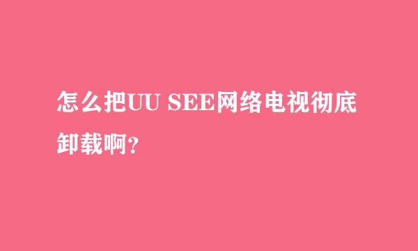 怎么把UU SEE网络电视彻底卸载啊？