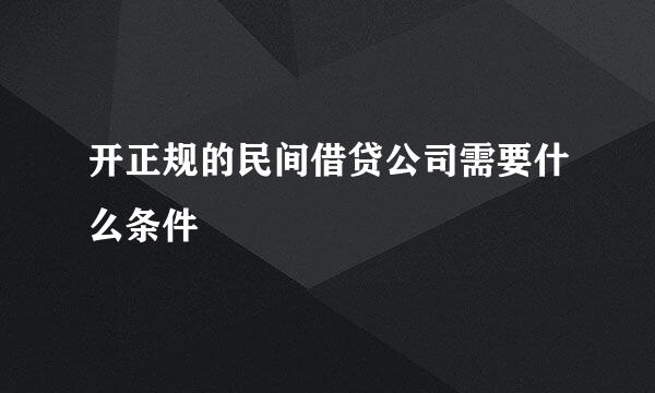 开正规的民间借贷公司需要什么条件