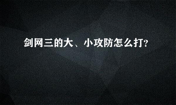 剑网三的大、小攻防怎么打？