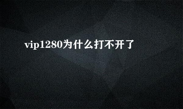 vip1280为什么打不开了