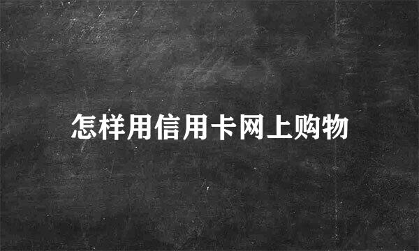 怎样用信用卡网上购物