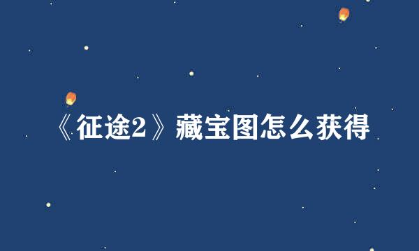 《征途2》藏宝图怎么获得