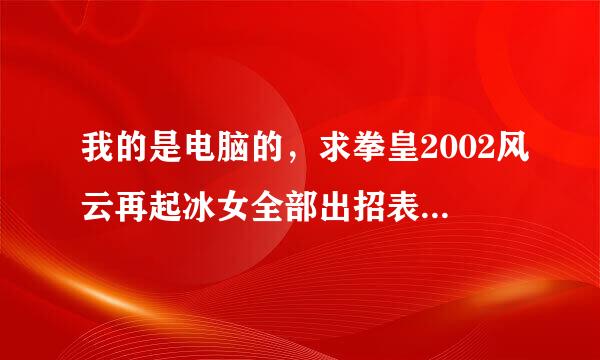 我的是电脑的，求拳皇2002风云再起冰女全部出招表包括隐。，不要斜杠！！！