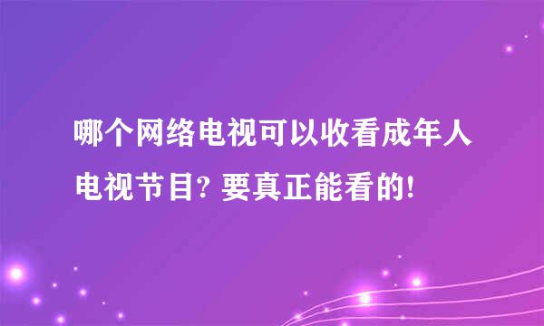 哪个网络电视可以收看成年人电视节目? 要真正能看的!