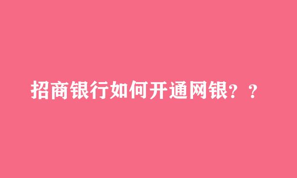 招商银行如何开通网银？？