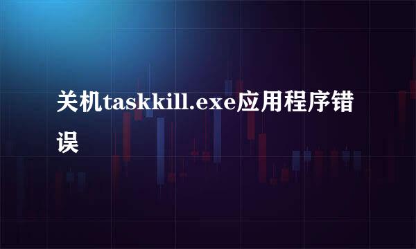 关机taskkill.exe应用程序错误