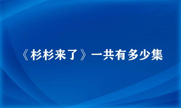 《杉杉来了》一共有多少集