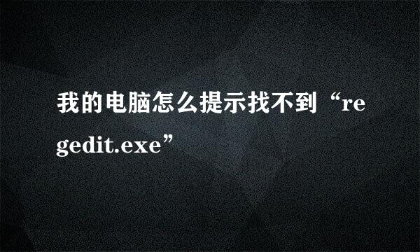 我的电脑怎么提示找不到“regedit.exe”