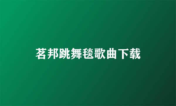 茗邦跳舞毯歌曲下载