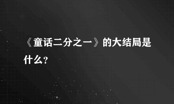 《童话二分之一》的大结局是什么？