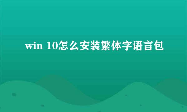 win 10怎么安装繁体字语言包