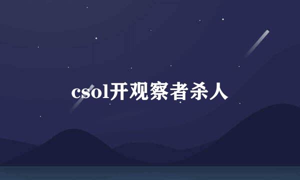 csol开观察者杀人