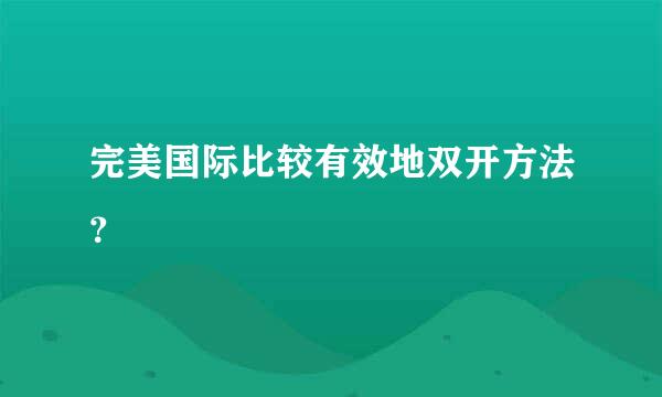 完美国际比较有效地双开方法？