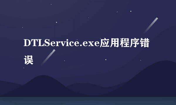 DTLService.exe应用程序错误