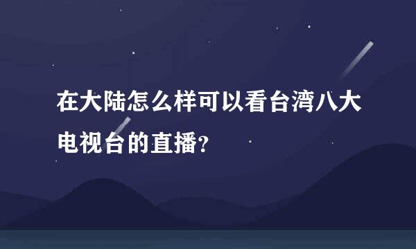 在大陆怎么样可以看台湾八大电视台的直播？