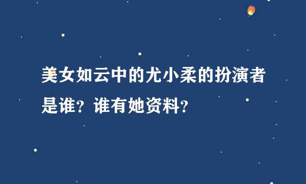 美女如云中的尤小柔的扮演者是谁？谁有她资料？