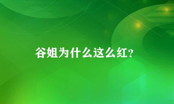 谷姐为什么这么红？